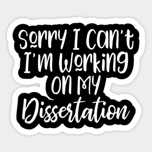 Sorry I Can't I'm Working On My Dissertation Sticker